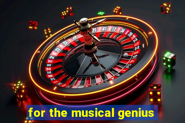 for the musical genius